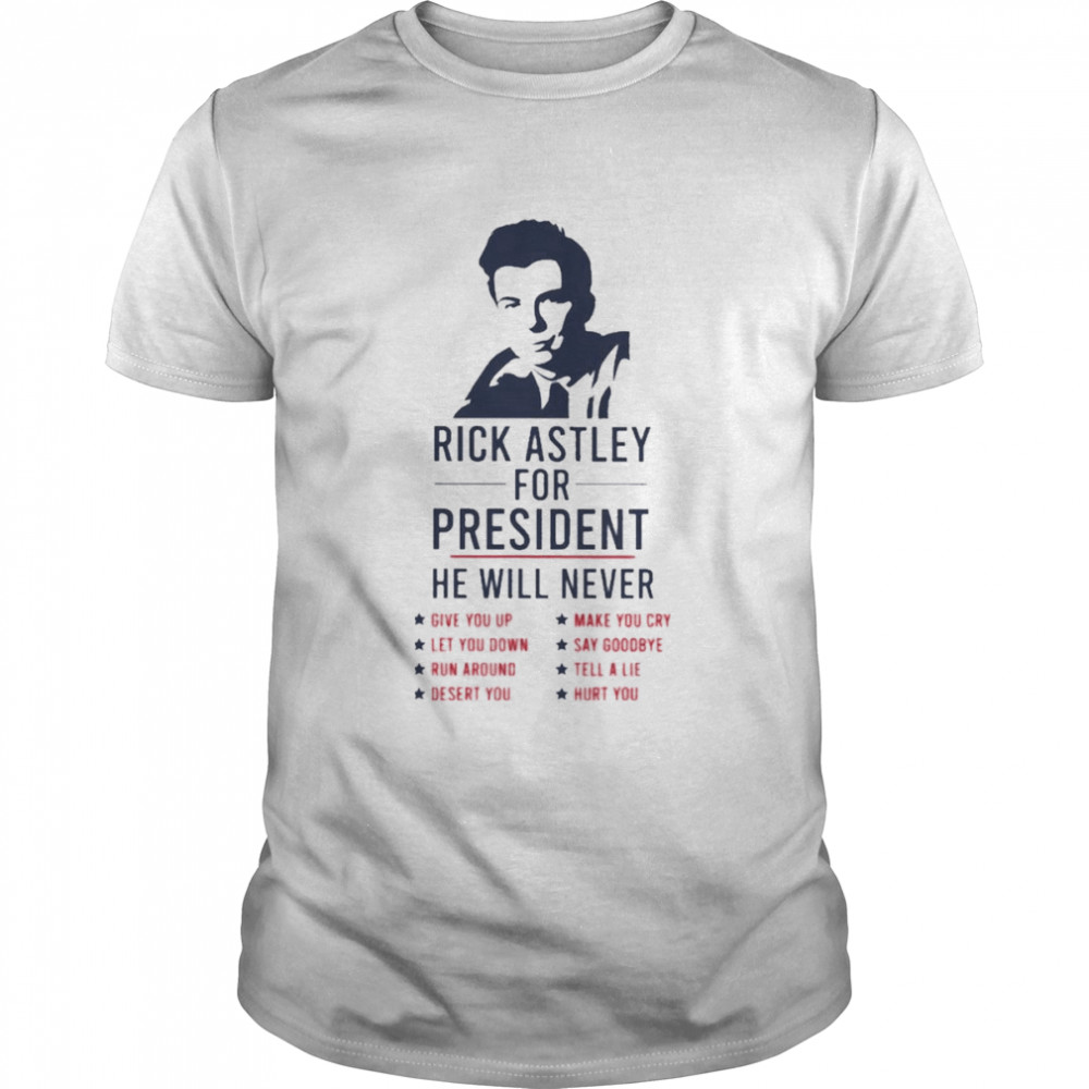 Rick Astley for President he will never 2022 shirt Classic Men's T-shirt