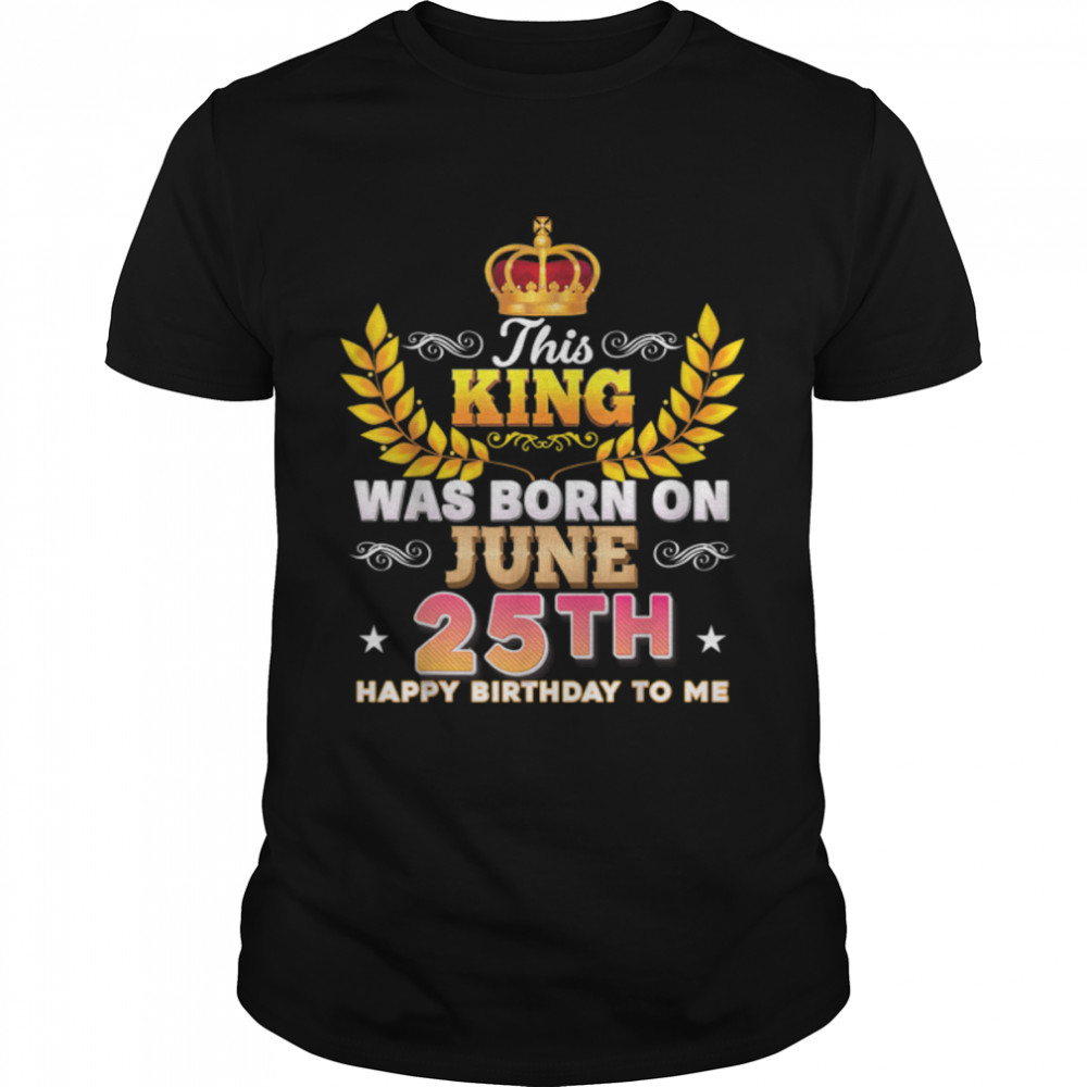 This King Was Born On June 25 25th Happy Birthday To Me T-Shirt B0B2DHLF5G