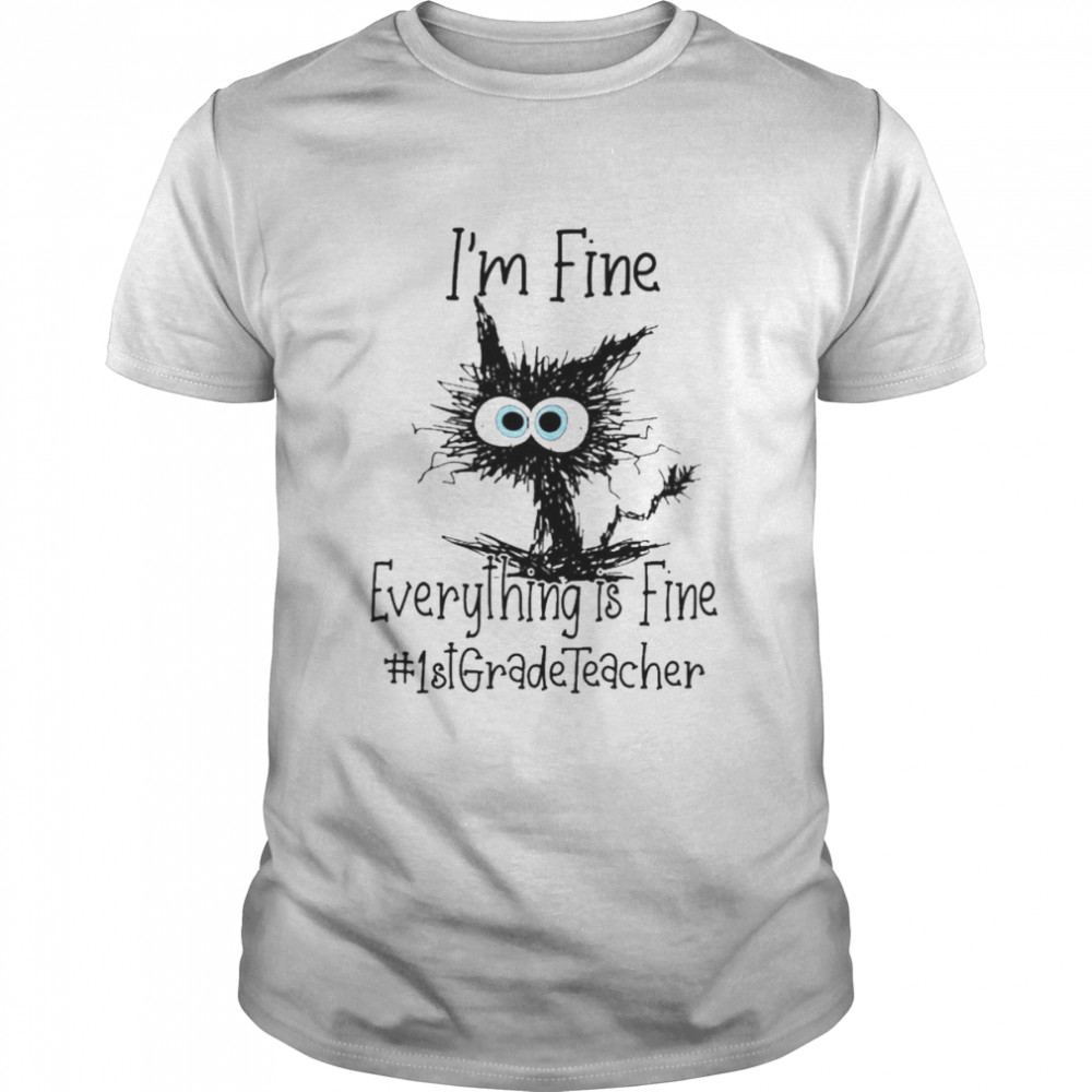 Cat I’m Fine Everything Is Fine 1st Grade Teacher Shirt