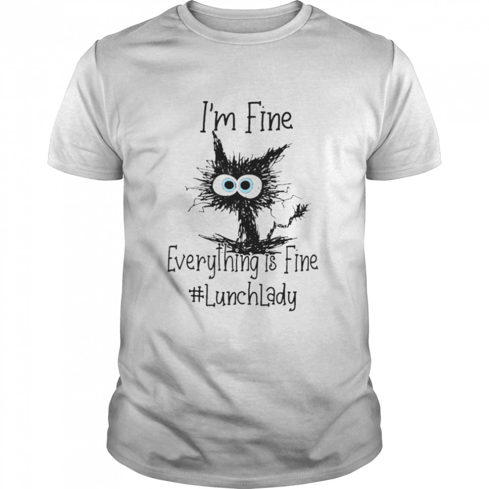 Cat I’m Fine Everything Is Fine Lunch Lady Shirt