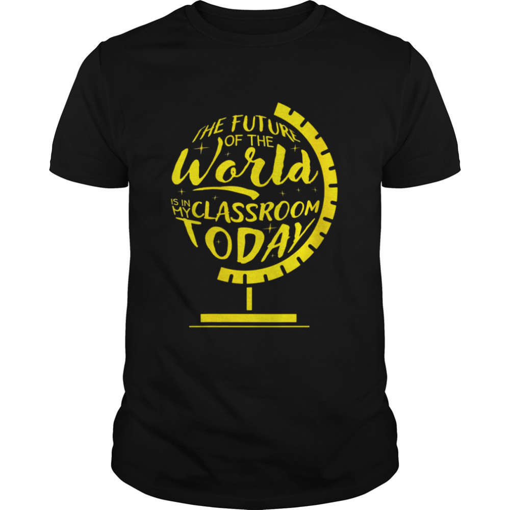 The Future Of The World Is In My ClassroomToday  Classic Men's T-shirt