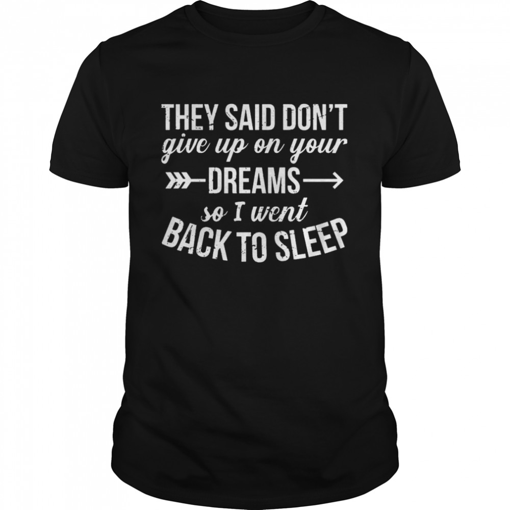 They said don’t give up on your dreams so I went back to sleep shirt Classic Men's T-shirt