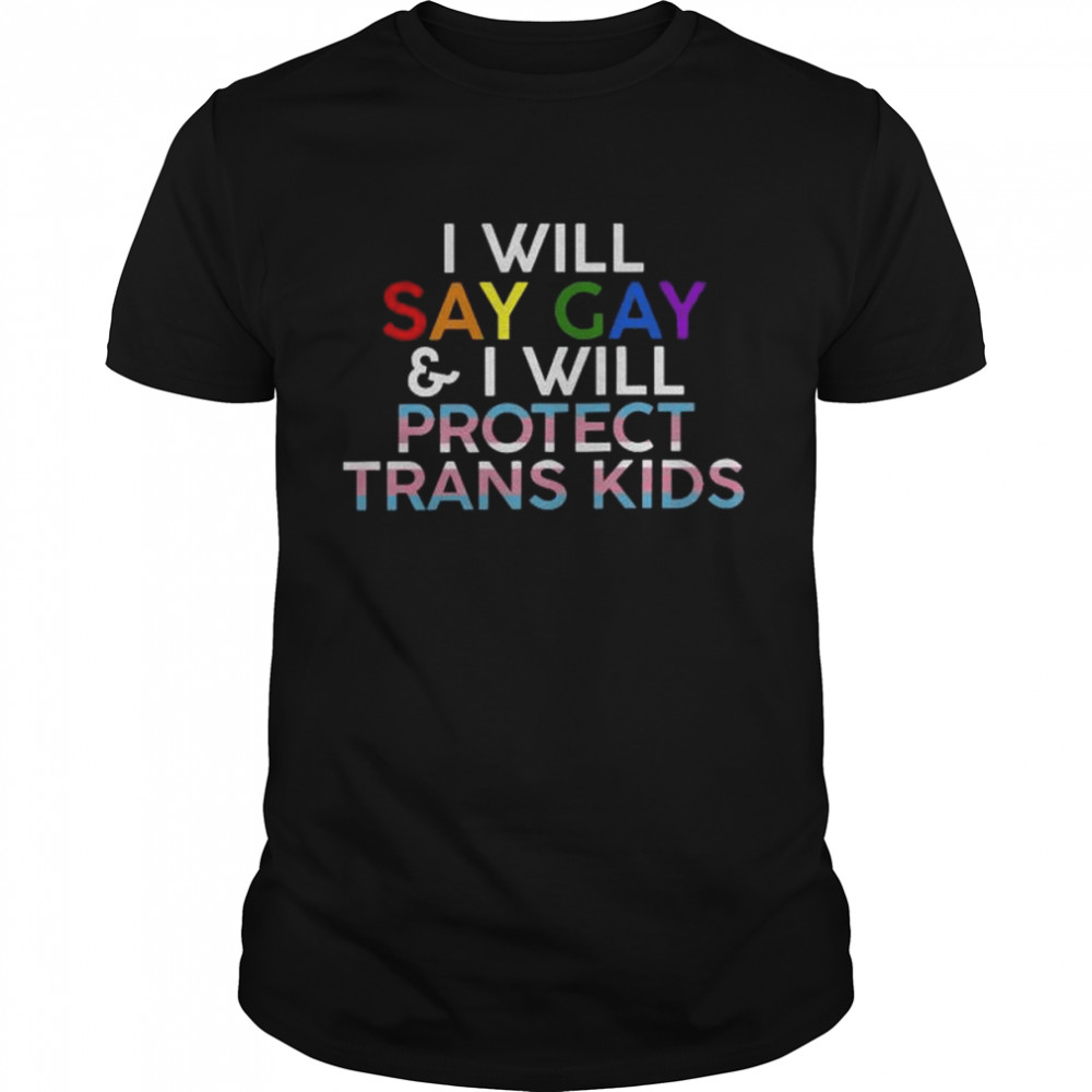 LGBT I will say gay and I will protect trans kids shirt