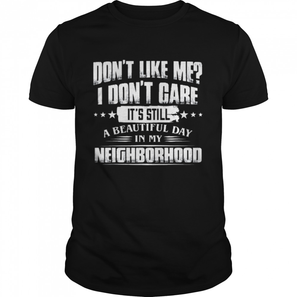 Don’t Like Me I Don’t Care It’s Still A Beautiful Day In My  Classic Men's T-shirt