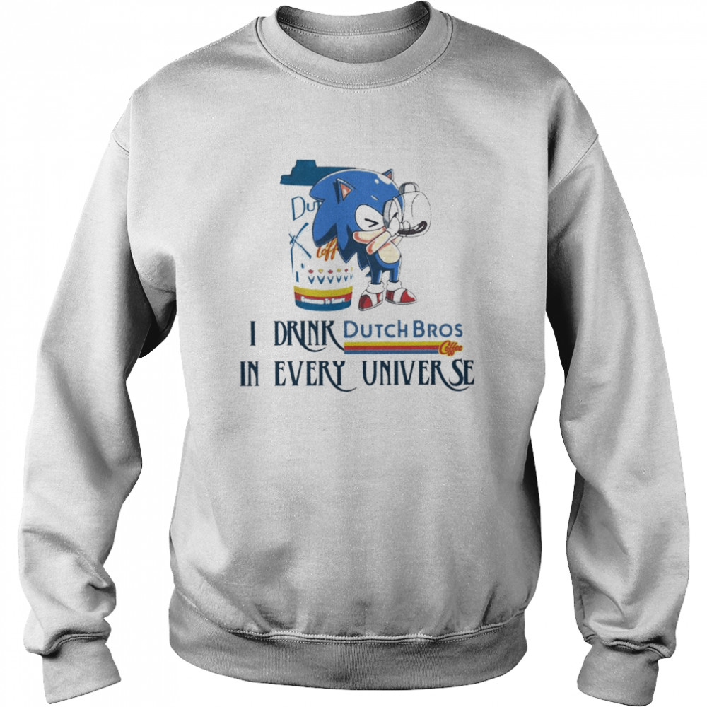 Sonic I drink Dutch Bros Coffee in every universe shirt Unisex Sweatshirt