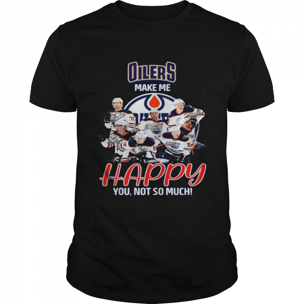 Edmonton Oilers Make Me Happy You Not So Much Signatures Shirt