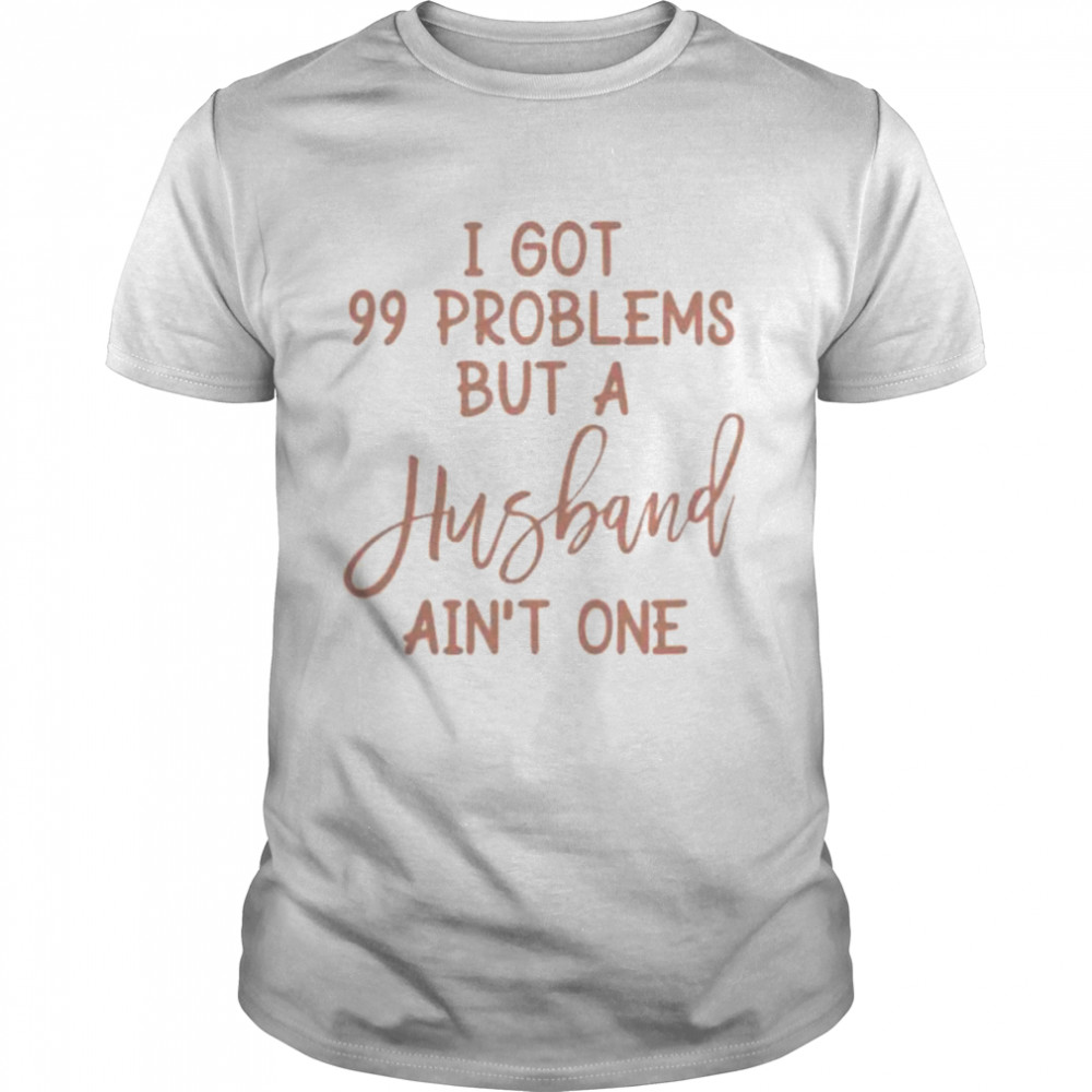 I got 99 problems but a husband friend divorcement celebration bestie shirt Classic Men's T-shirt
