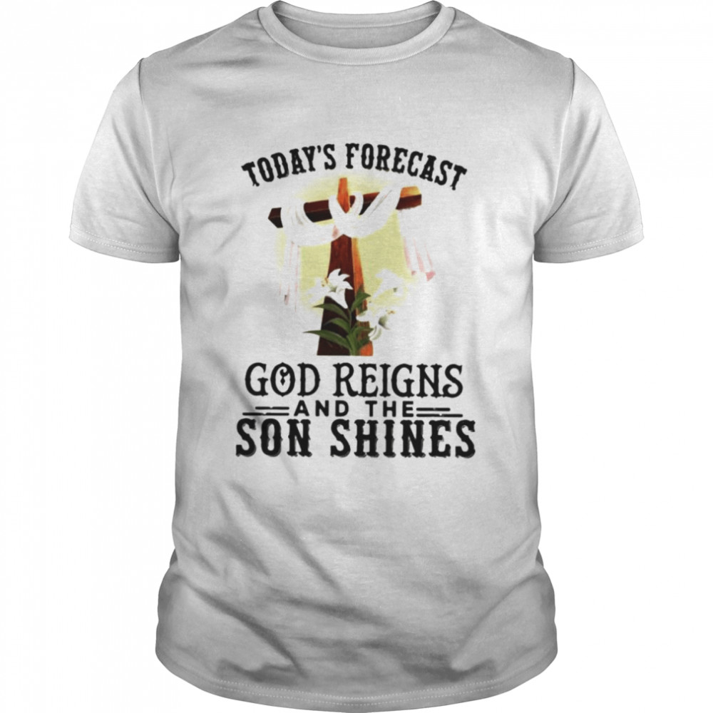 Today’s Forecast God Reigns And The Son Shines shirt Classic Men's T-shirt