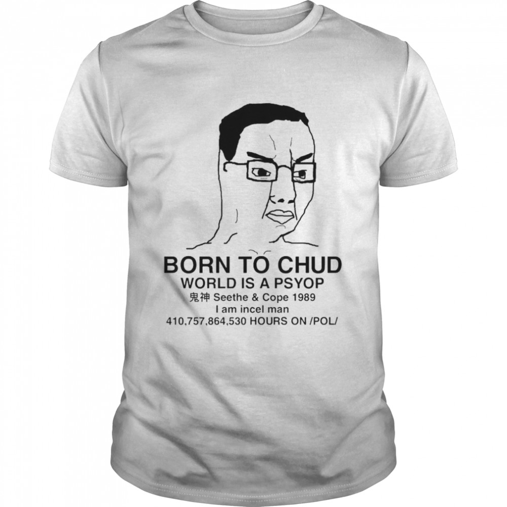 Born To Chud World Is A Psyop I Am Incel Man T-Shirt