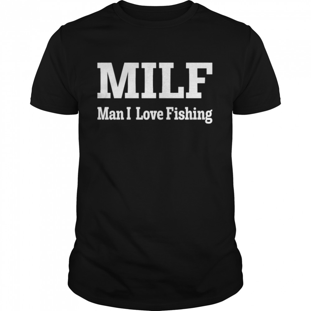 Milf Man I Love Fishing  Classic Men's T-shirt