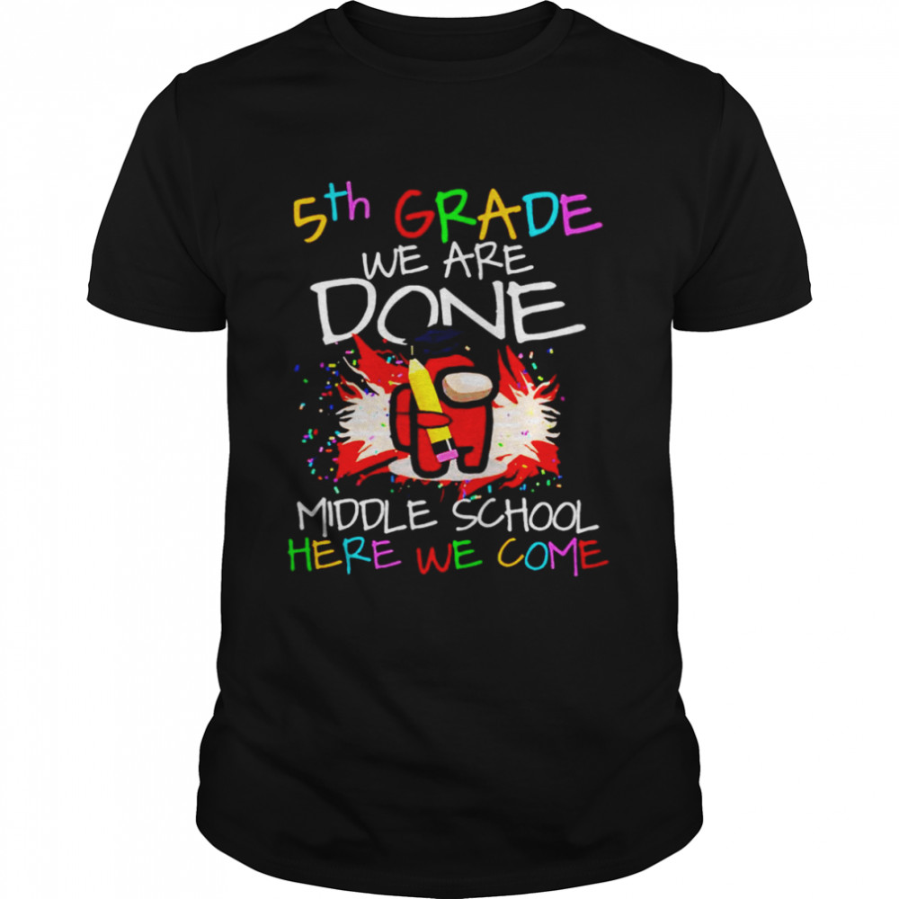 5th Grade We Are Done Middle School Here We Come shirt