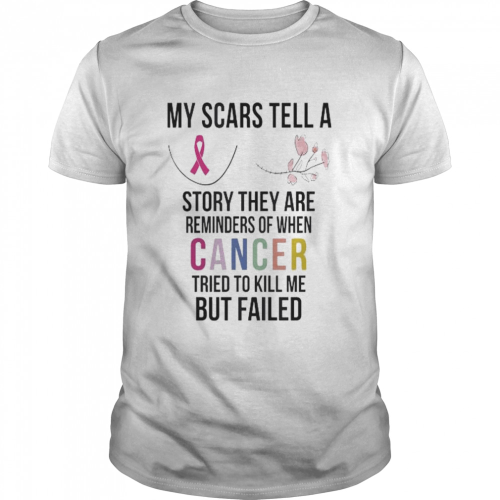 My scars tell a story they are reminders of when cancer tried to kill me but failed shirt Classic Men's T-shirt