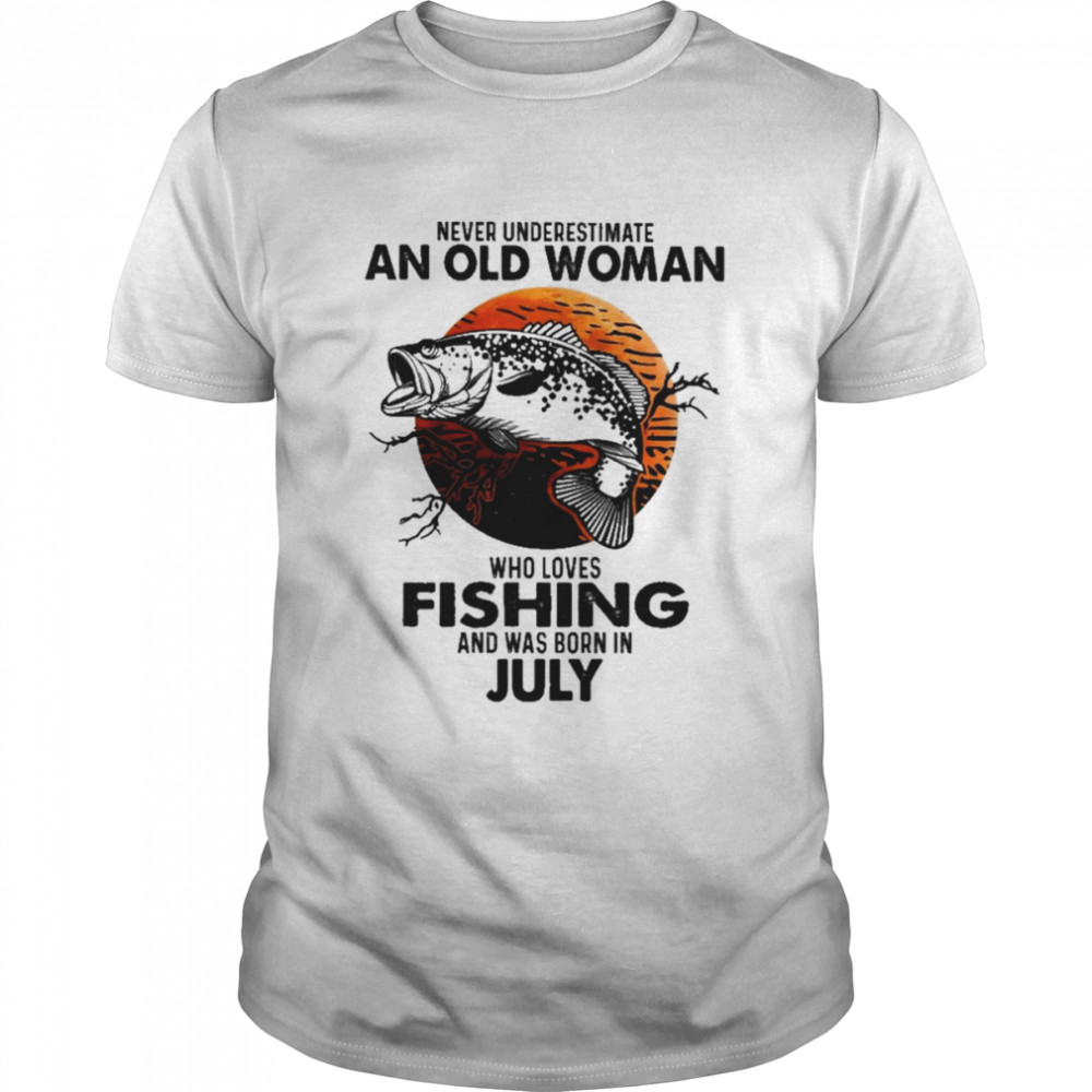 Never Underestimate An Old Woman Who Loves Fishing And Was Born In July Blood Moon Shirt