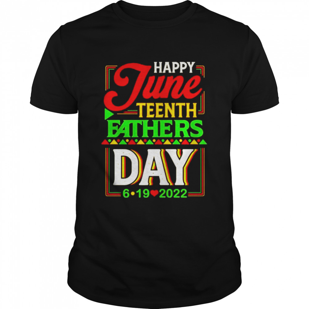 Happy June Teenth Fathers Day 6-19-2022 shirt