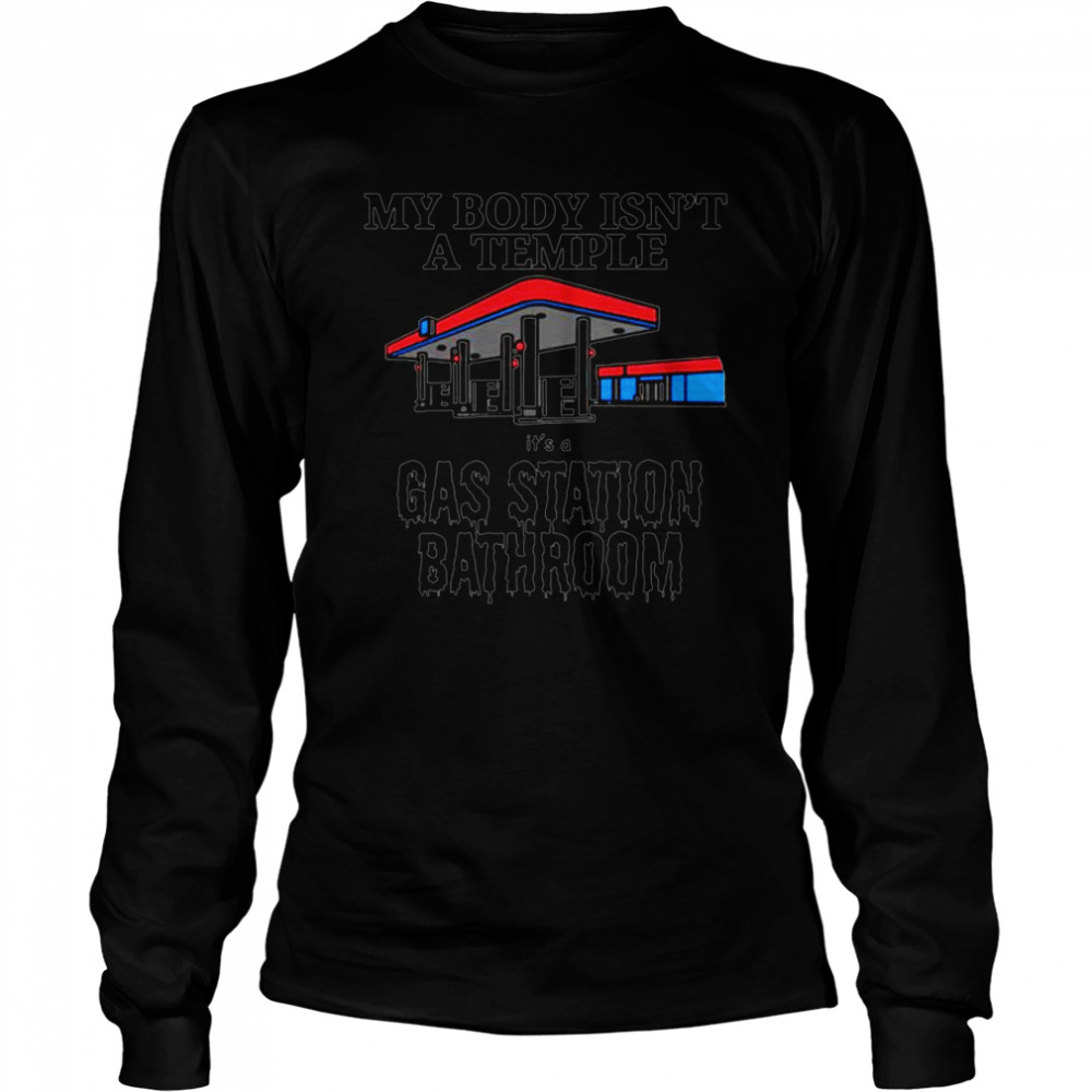 My body isn’t a temple it’s a Gas station bathroom shirt Long Sleeved T-shirt