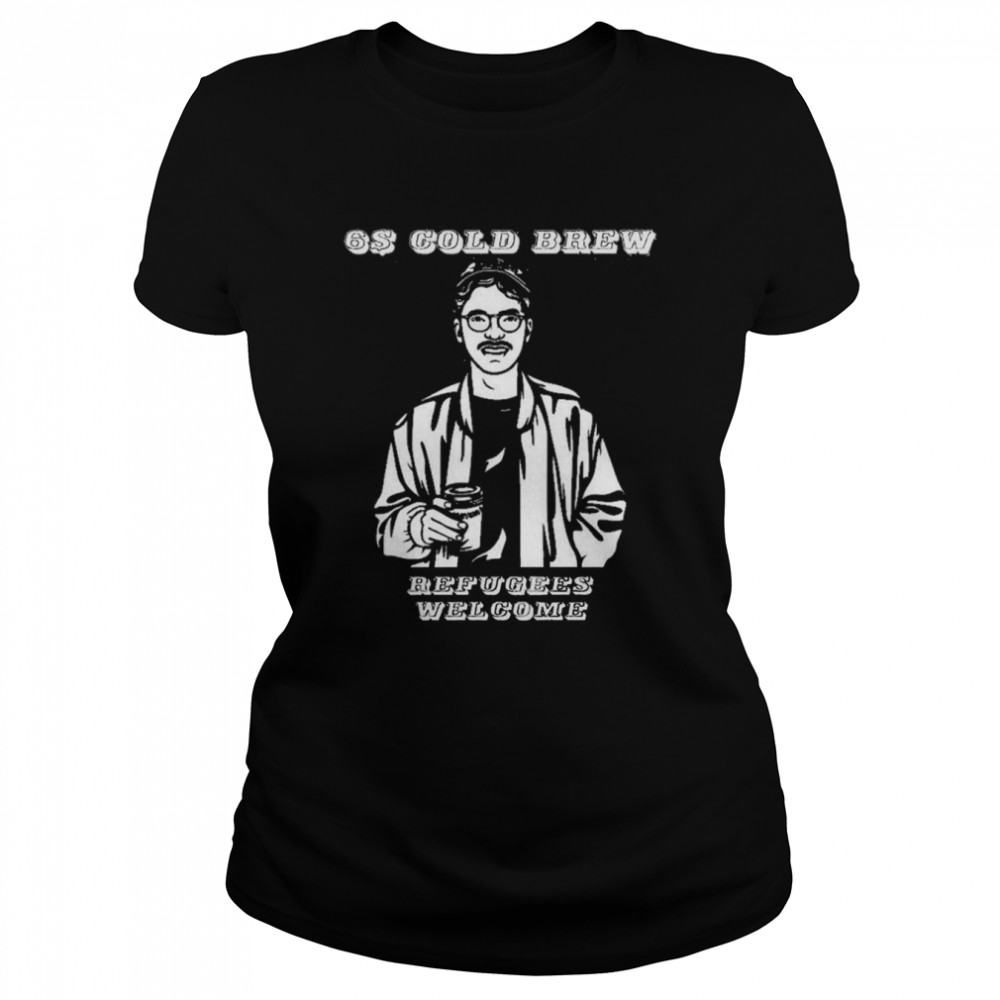 Six Dollar Cold Brew Coffee  Classic Women's T-shirt