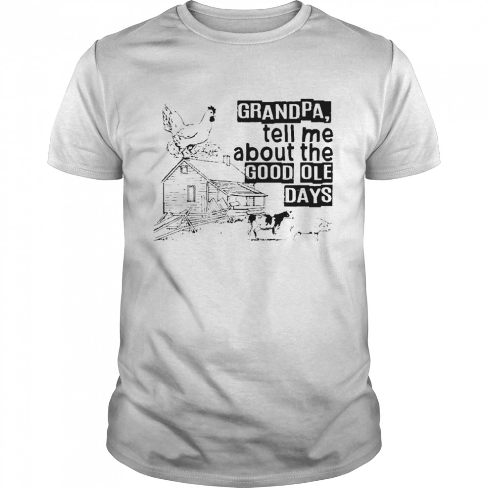 Grandpa tell me about the good ole days unisex T-shirt