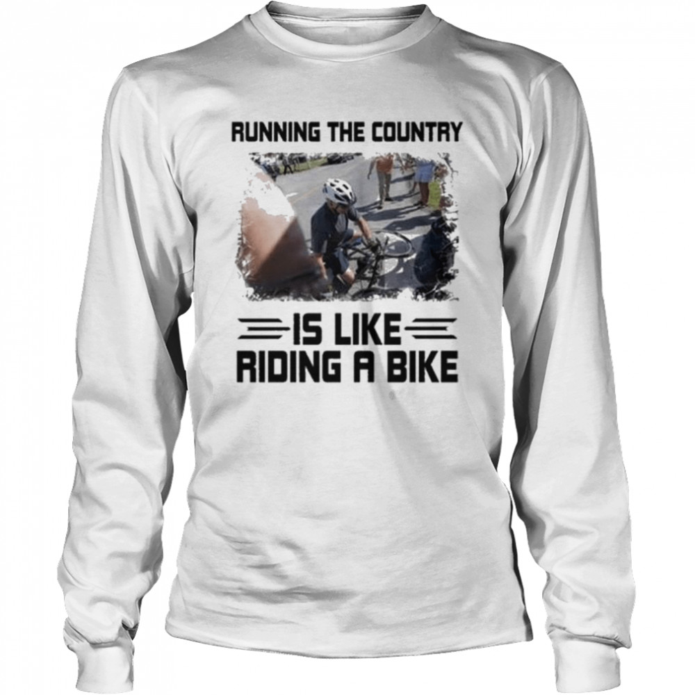 Joe Biden Running The Country Is Like Riding A Bike Tee  Long Sleeved T-shirt