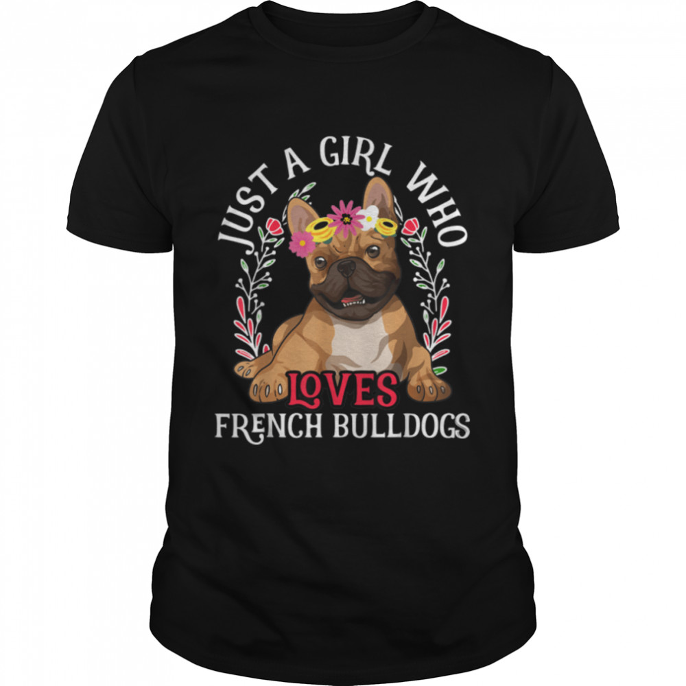 Just a Girl Who Loves French Bulldogs - Funny Dog Lover Girl T-Shirt B0B4K18FGT