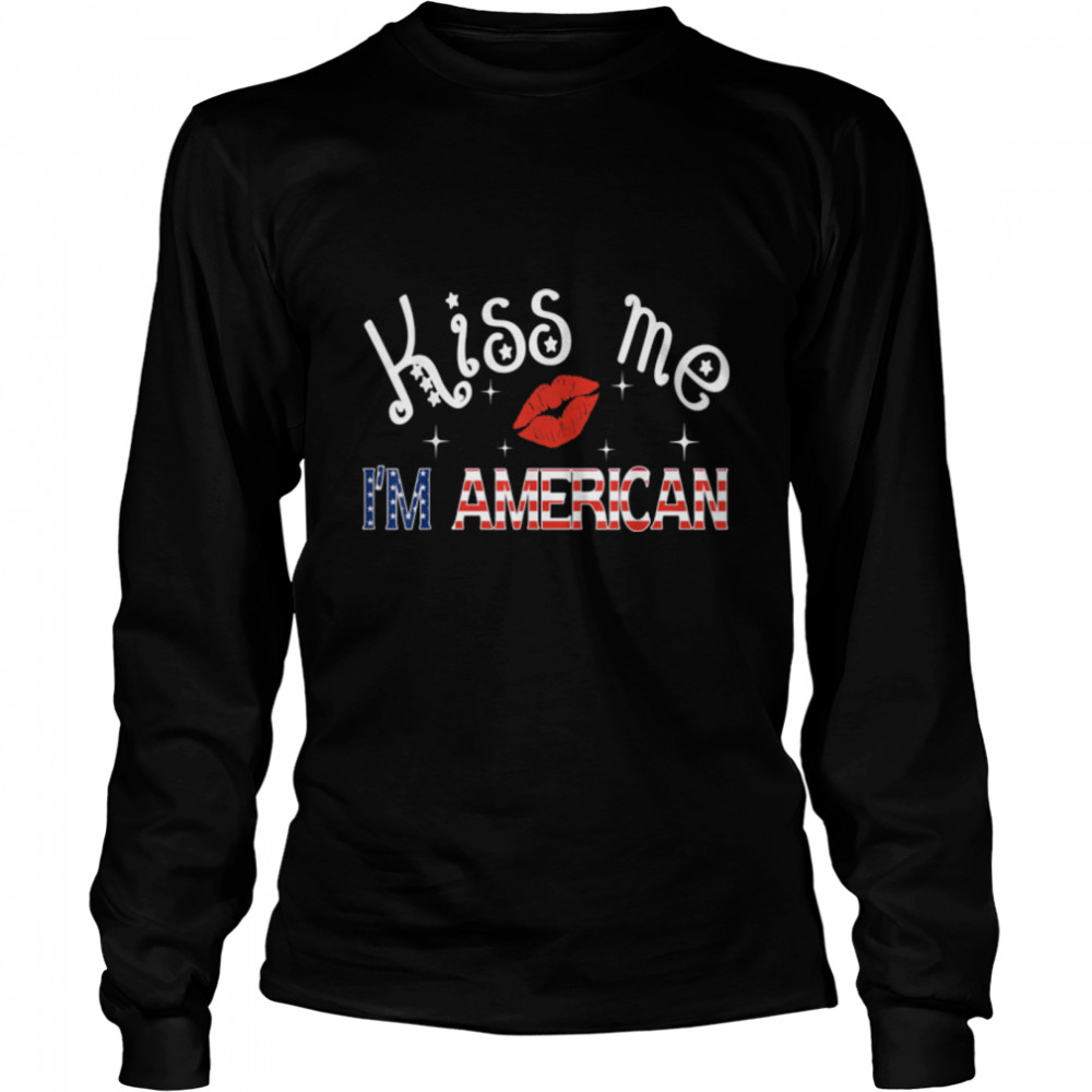 Kiss Me I'm An American USA Citizenship Patriotic July 4th T- B0B3Y6BJCH Long Sleeved T-shirt