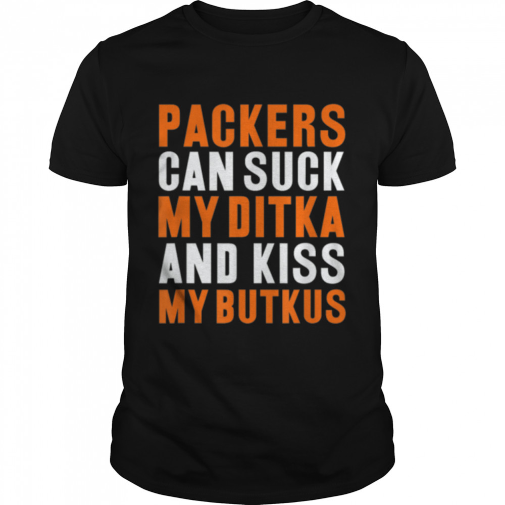 Packers Can Suck My Ditka And Kiss My Butkus T- B09MSQL8VB Classic Men's T-shirt