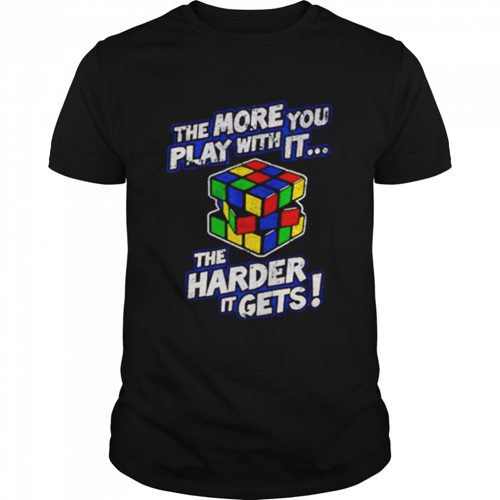 Rubik’s Cube The More You Play With It shirt