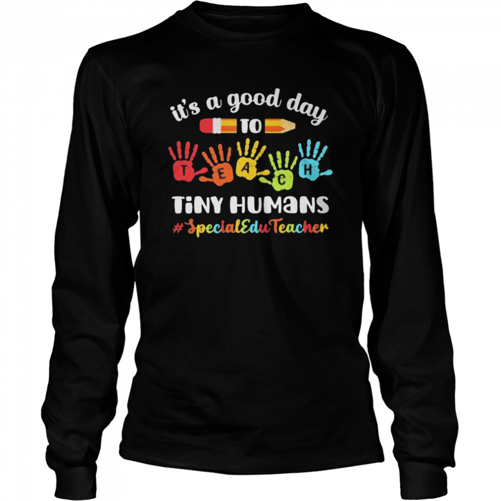 It’s A Good Day To Teach Tiny Humans Special Education Teacher  Long Sleeved T-shirt