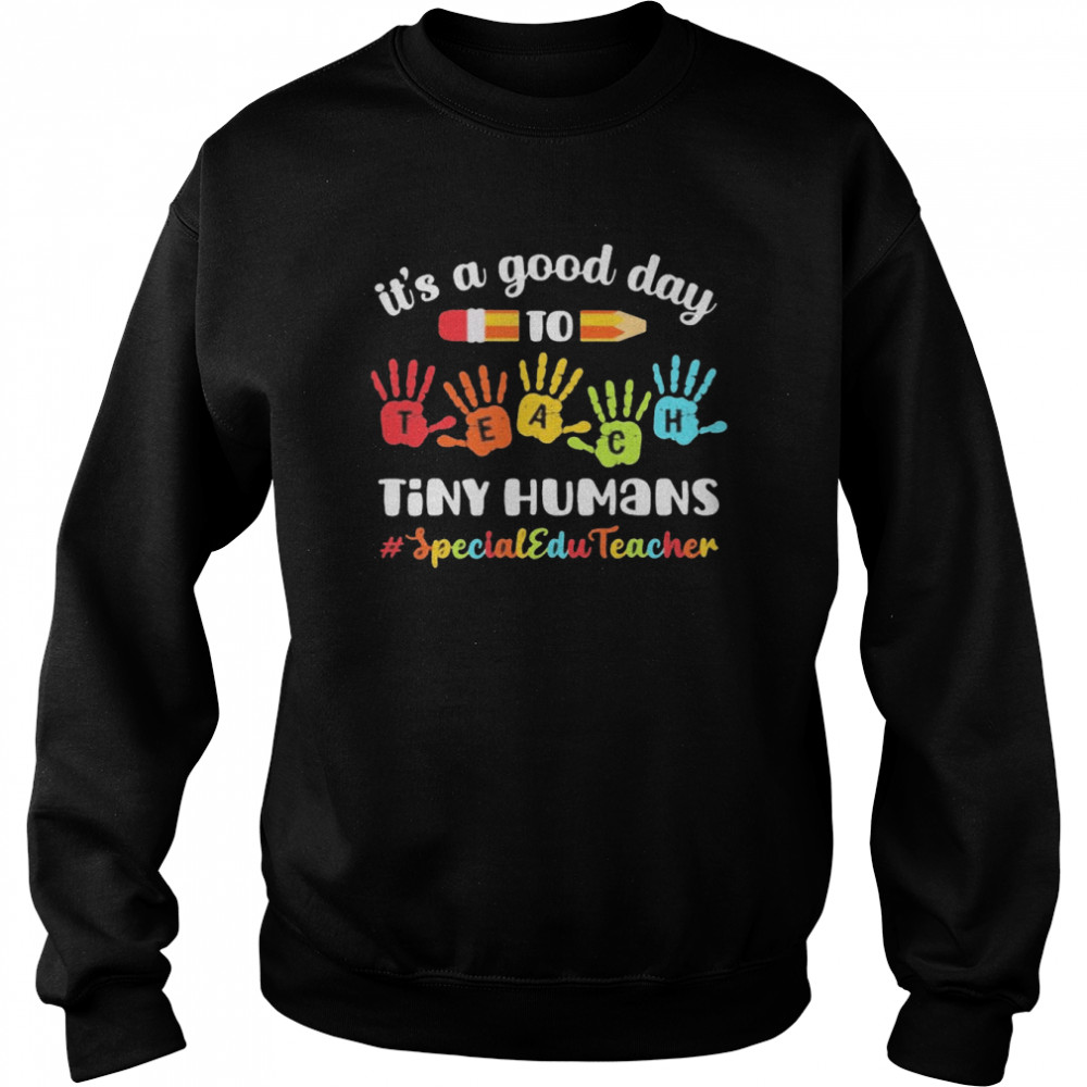 It’s A Good Day To Teach Tiny Humans Special Education Teacher  Unisex Sweatshirt