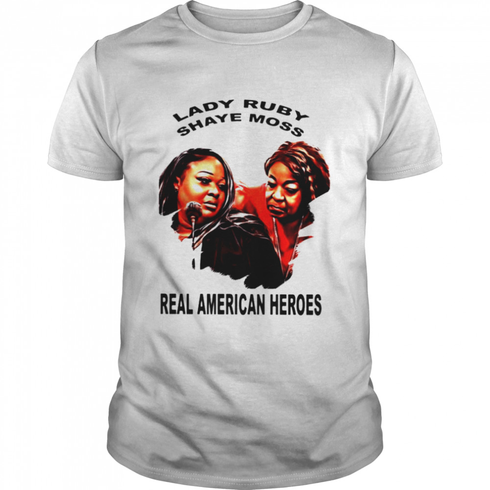 Lady Ruby And Shaye Real American Heroes shirt