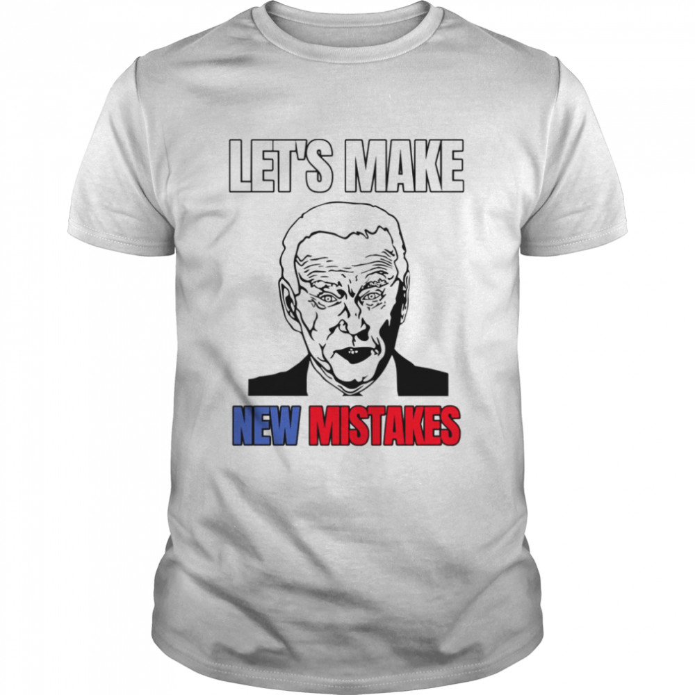 Lets Make New Mistakes Design Anti Biden shirt