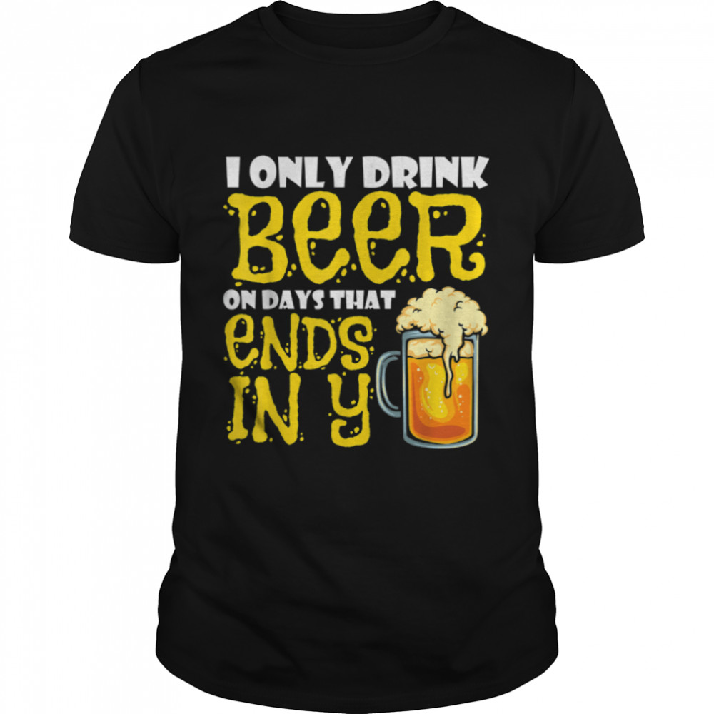 I Only Drink Beer On Days That End In Y T- B09N44YY3N Classic Men's T-shirt
