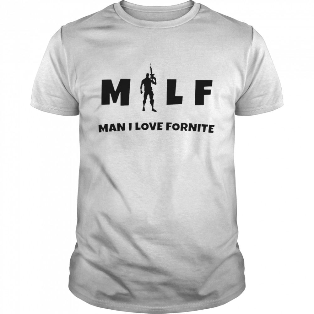 Milf man I love Fortnite shirt