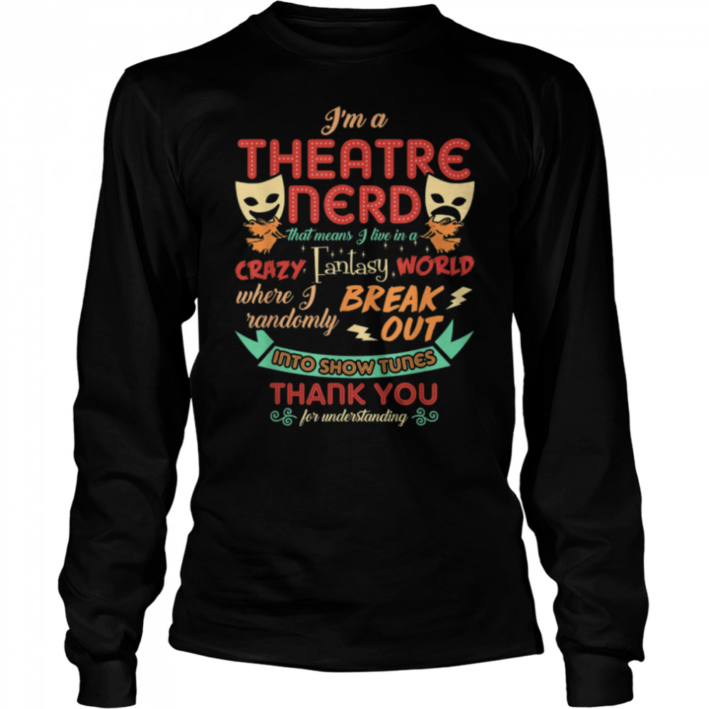 I'm a Theatre Nerd Funny Theatre T- B07G9MV58Q Long Sleeved T-shirt