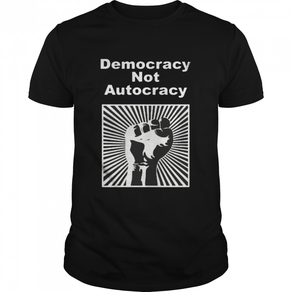 Democracy not autocracy shirt