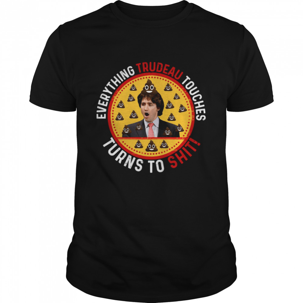 Justin Trudeau Everything Trudeau Touches Turns To Shit shirt