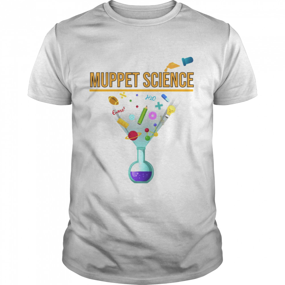 Muppet Science Chemistry Funny Quote shirt