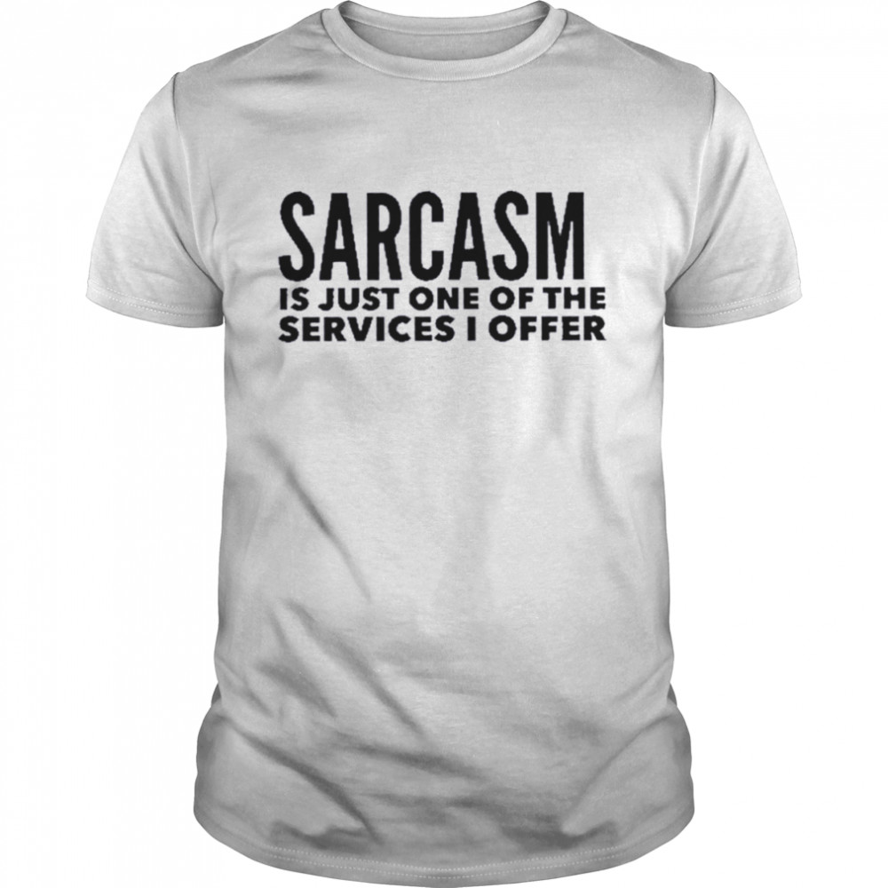 Sarcasm Is Just One Of The Services I Offer T- Classic Men's T-shirt