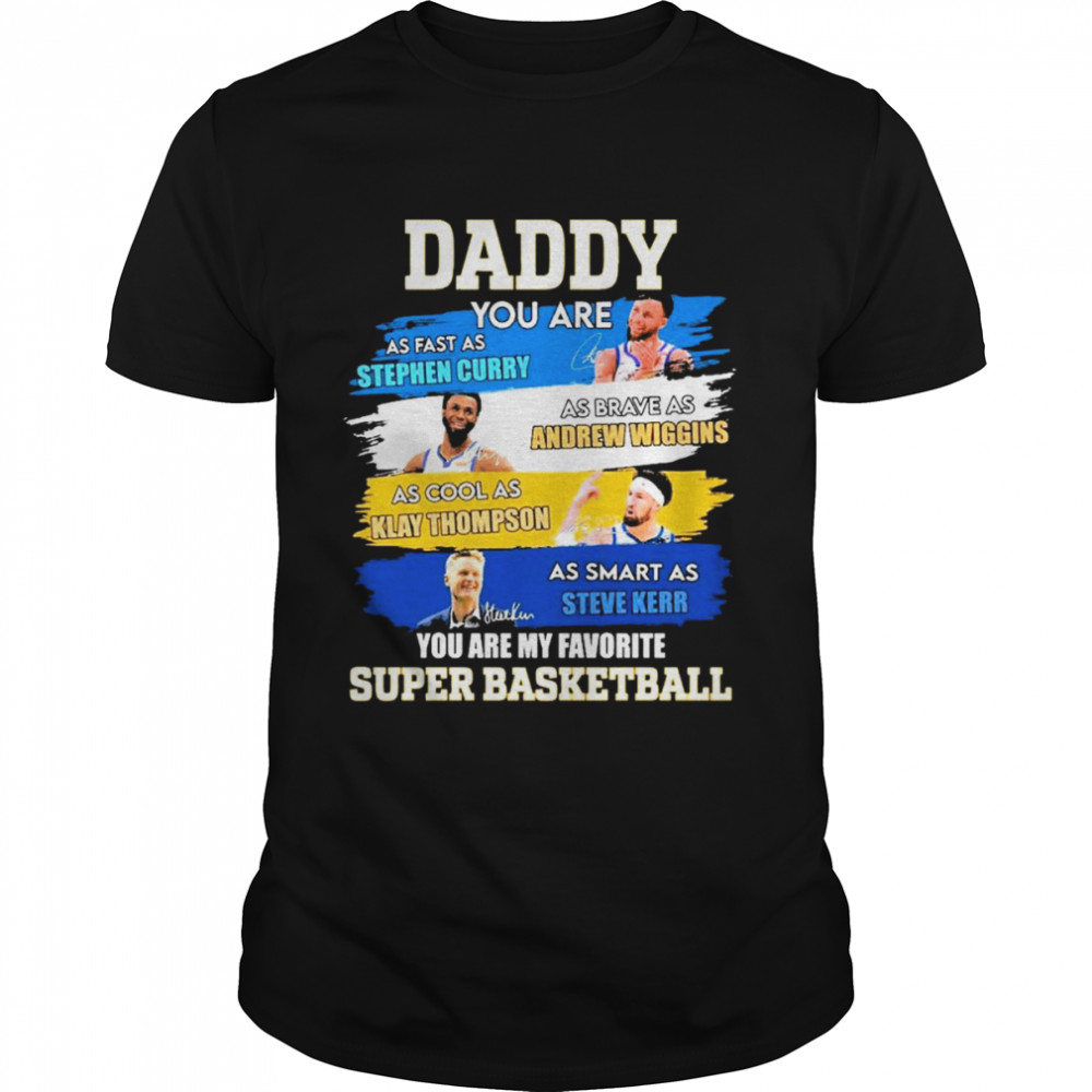 Daddy You Are As Fast As Stephen Curry As Brave As Wiggins As Cool As Thompson As Smart As Steve Kerr Signatures Shirt