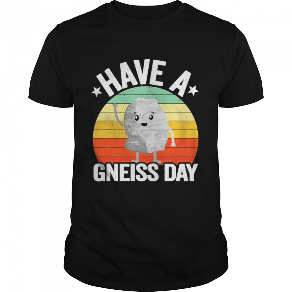 Have A Gneiss Day Geology Pun Rock Collector Geologist Shirt