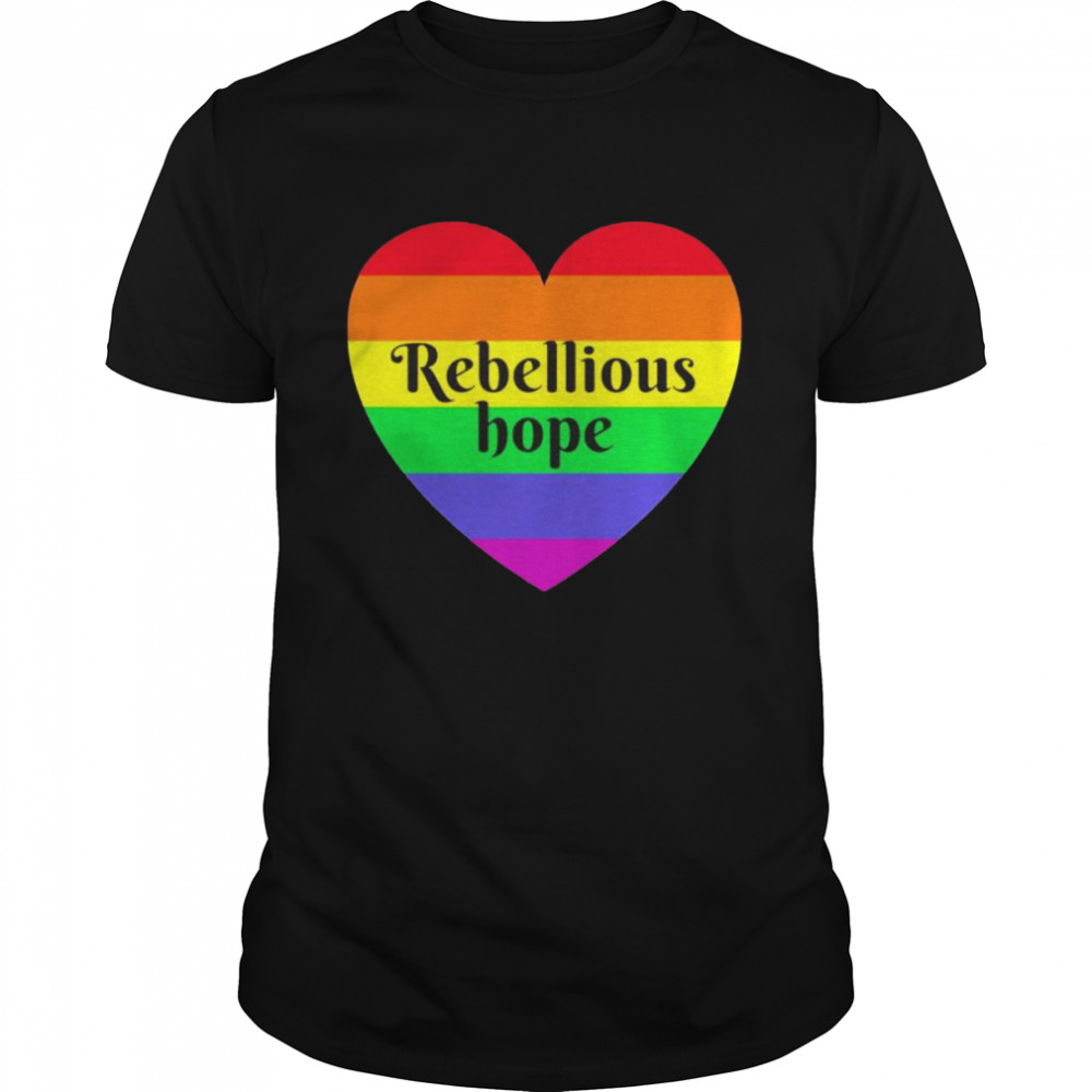 Rebellious Hope Rainbow Love Heart shirt