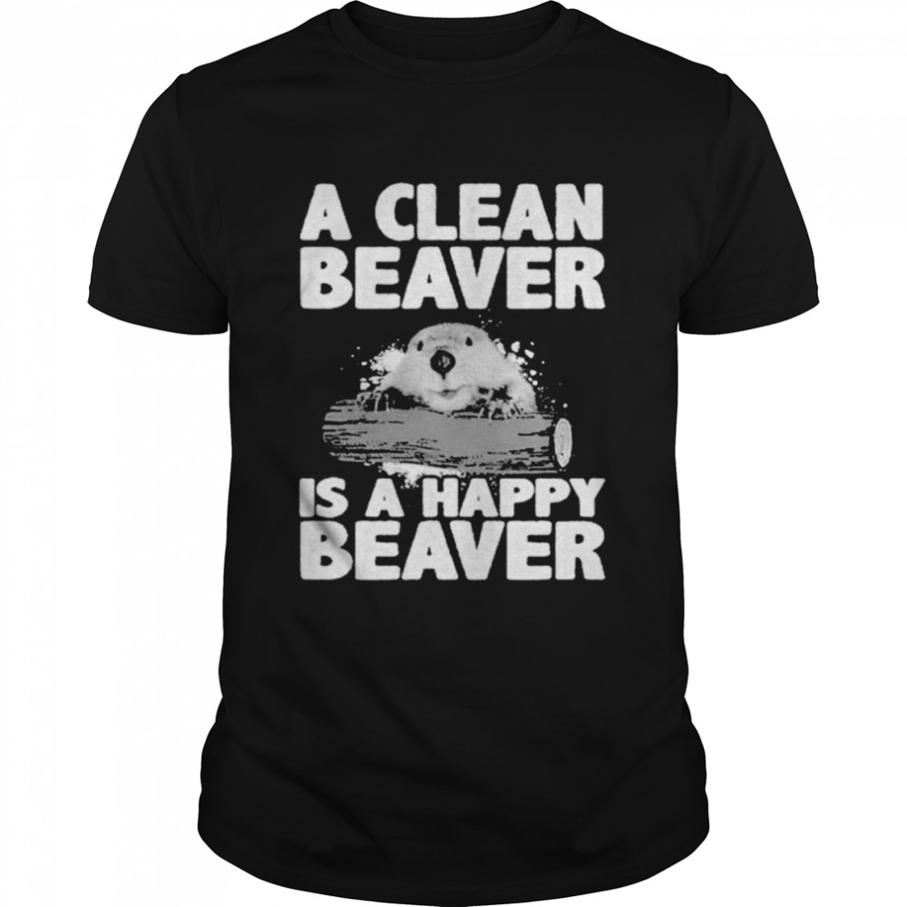 A clean beaver is a happy beaver shirt Classic Men's T-shirt