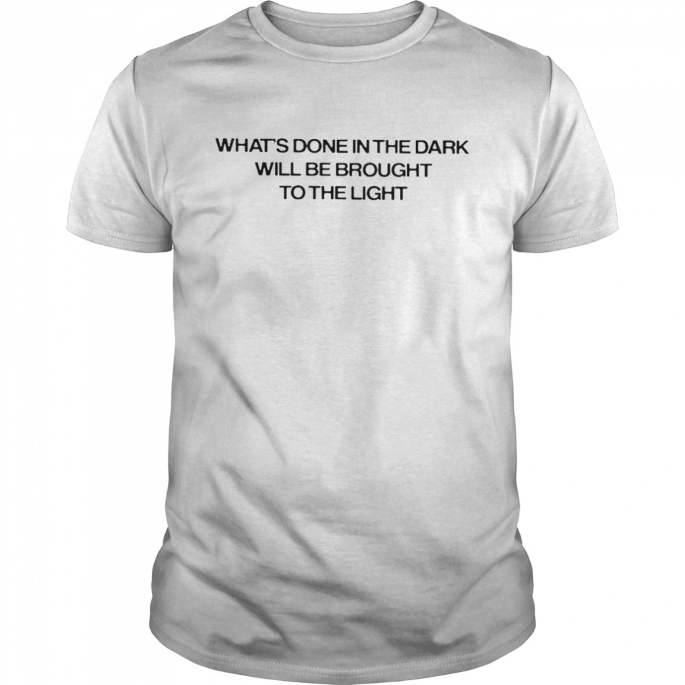 Done In The Dark Will Be Brought To The Light Sanne shirt