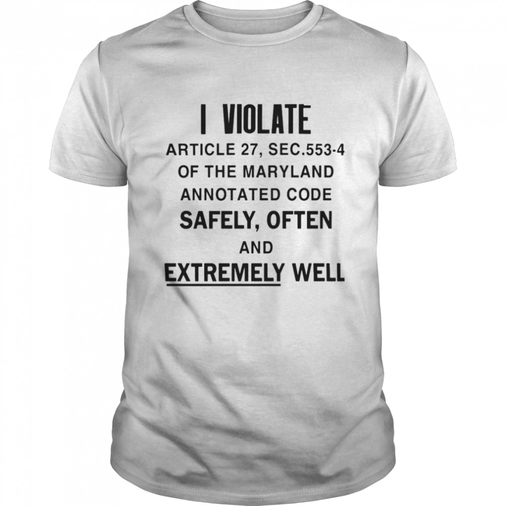 I Violate Article 27 Sec 553-4 Of The Maryland  Classic Men's T-shirt