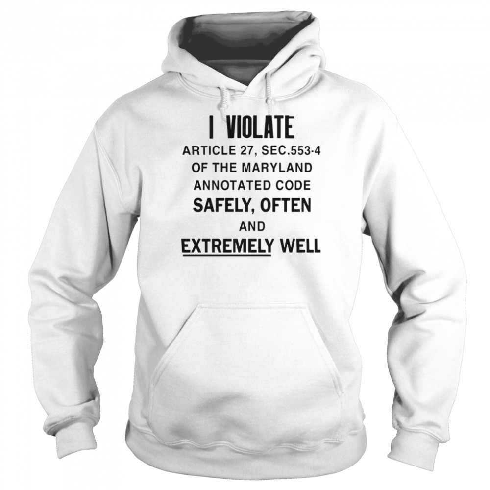 I Violate Article 27 Sec 553-4 Of The Maryland  Unisex Hoodie