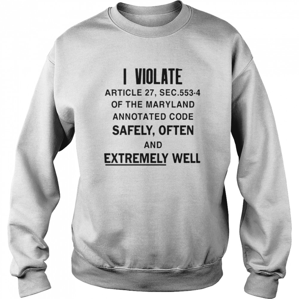 I Violate Article 27 Sec 553-4 Of The Maryland  Unisex Sweatshirt