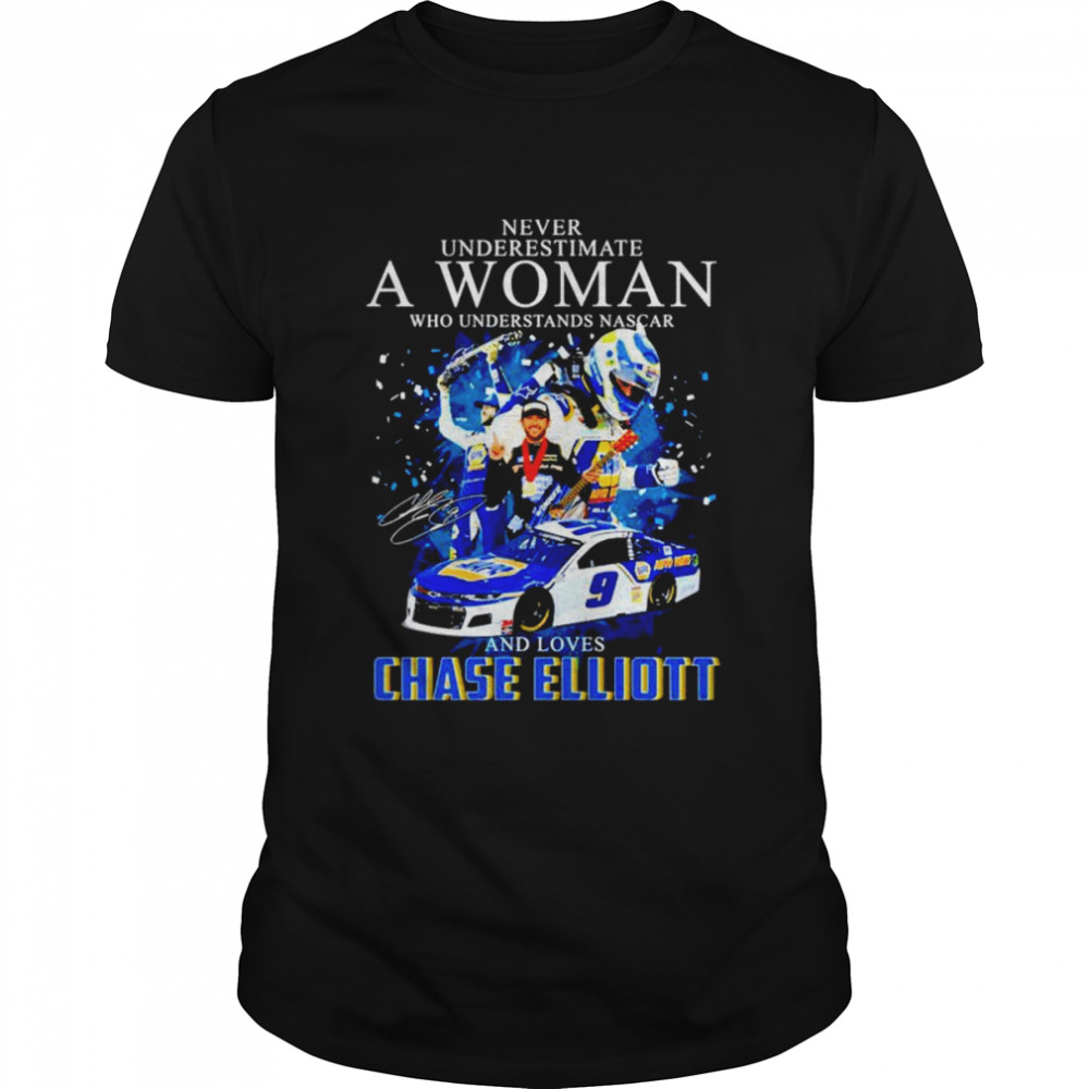 Never underestimate a woman who understands Nascar and loves Chase Elliott signature T-shirt