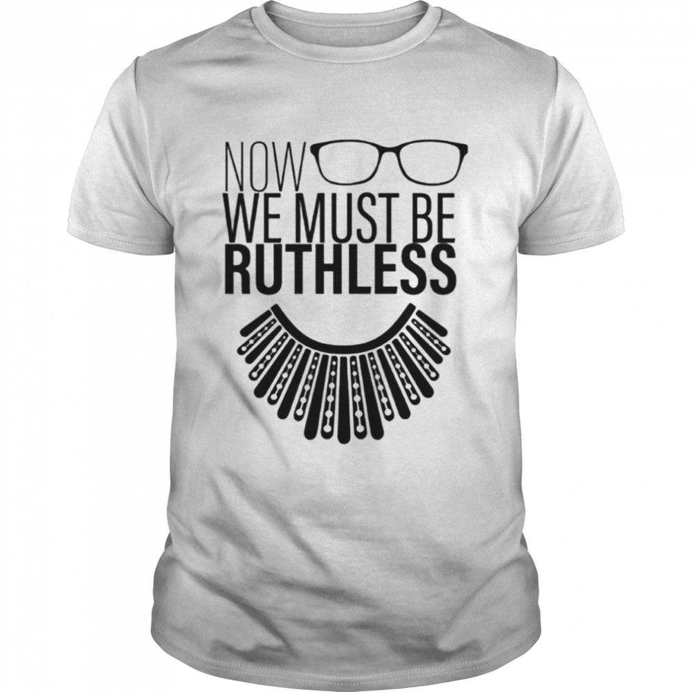 We Must Now Be Ruthless Notorious Rbg shirt Classic Men's T-shirt