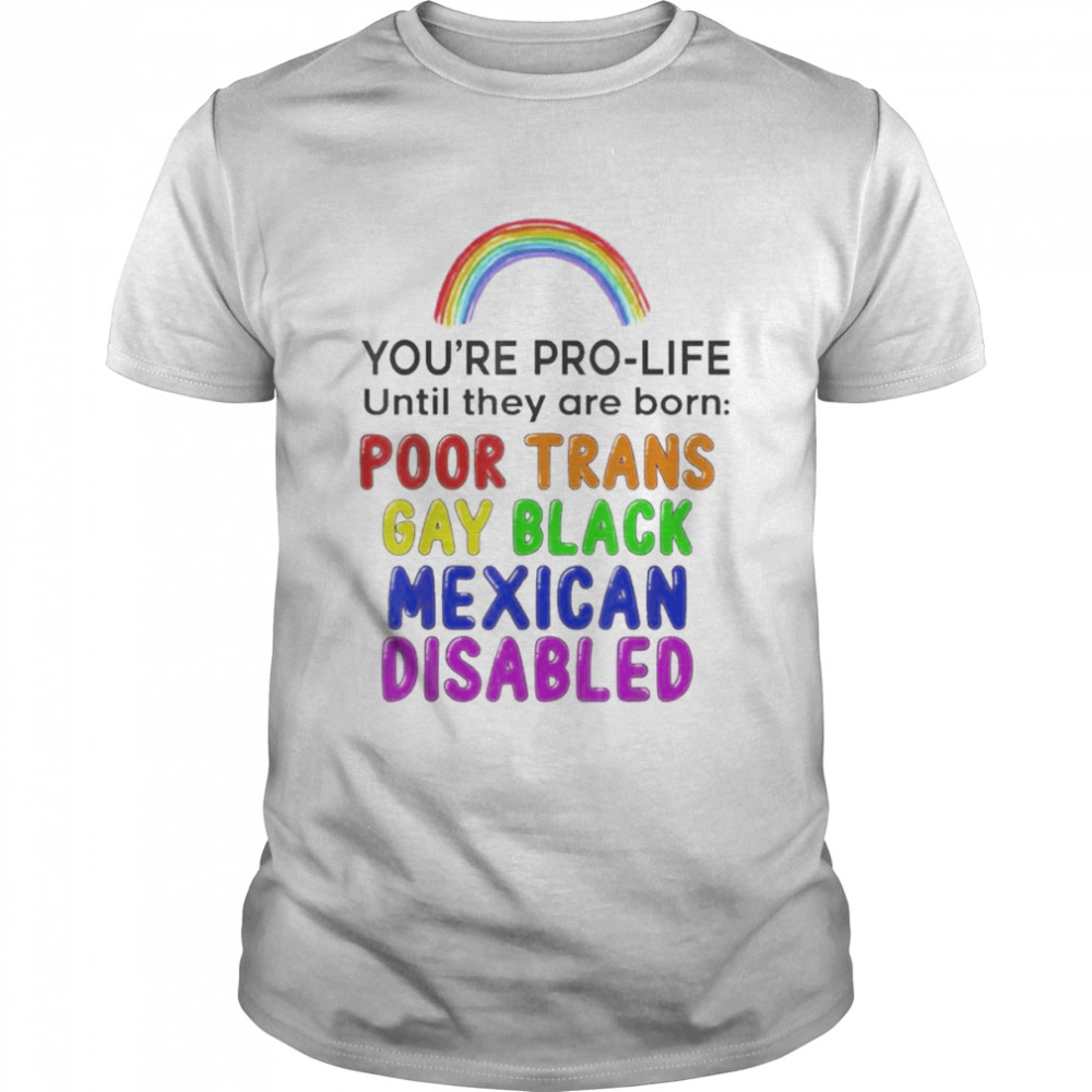 You’re Prolife Until They Are Born Poor Trans Gay Black Shirt