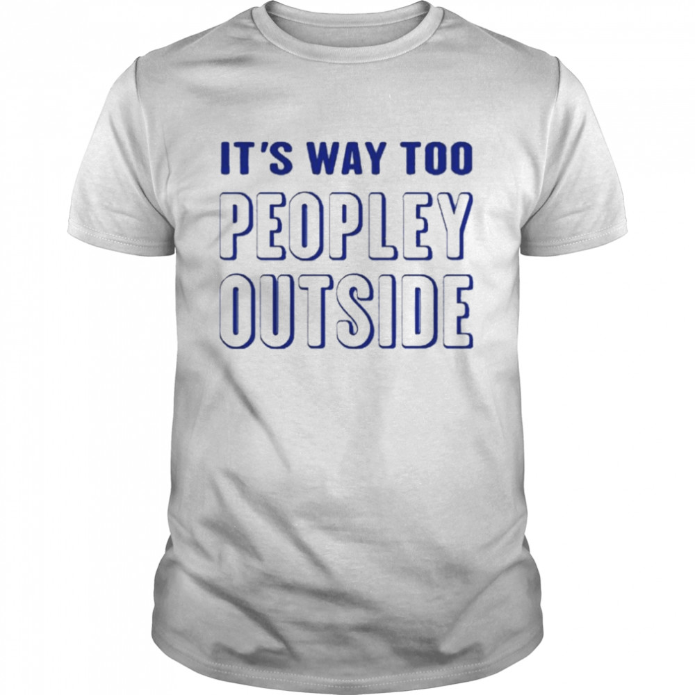 It’s Way Too Peopley Outside shirt Classic Men's T-shirt