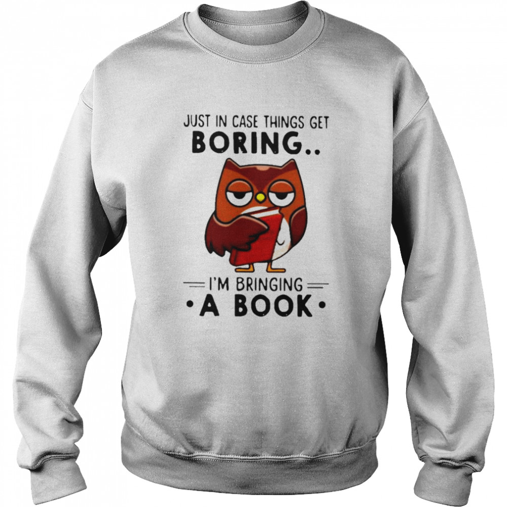 Owl just in case things get boring i’m bringing a book shirt Unisex Sweatshirt